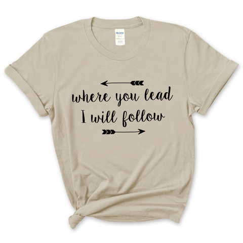 Where You Lead, I Will Follow T-Shirt