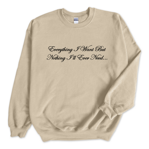 Everything I Want But Nothing I'll Ever Need Crewneck Sweatshirt