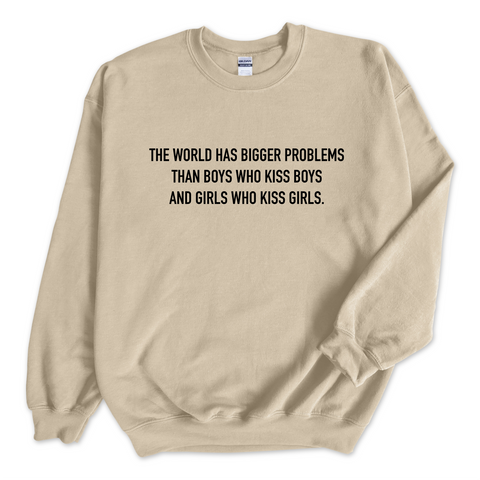 The world has bigger problems than boys who kiss boys and girls who kiss girls Crewneck Sweatshirt