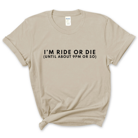 I'm Ride or Die (Until about 9PM or So) T-Shirt