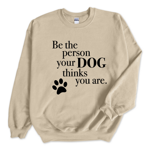 Be The Person Your Dog Thinks You Are Crewneck Sweatshirt