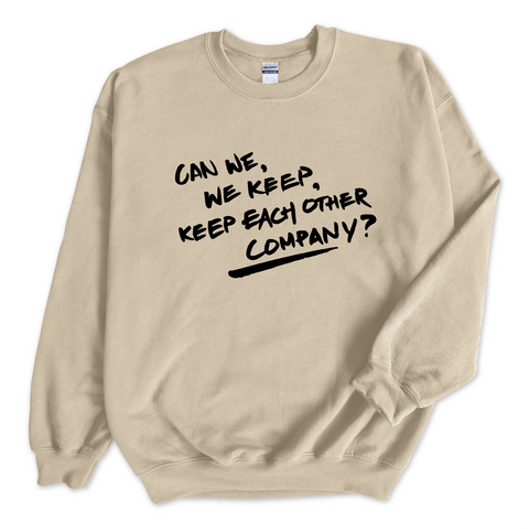 Can We, We Keep, Keep Each Other Company? Crewneck Sweatshirt