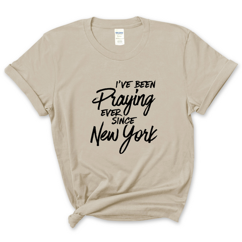 I've Been Praying Ever Since New York T-Shirt