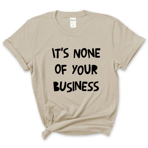 It's None of Your Business T-Shirt