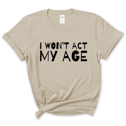 I Won't Act My Age T-Shirt