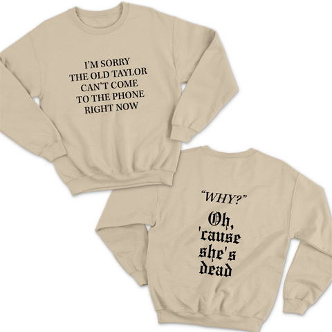 I'm Sorry the old Taylor Can't Come to the Phone Right Now // Why? Cause She's Dead Crewneck Sweatshirt