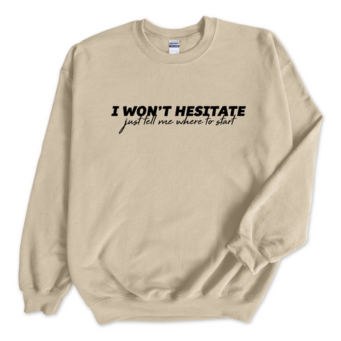 I Won't Hesitate Just Tell Me Where to Start Crewneck Sweatshirt