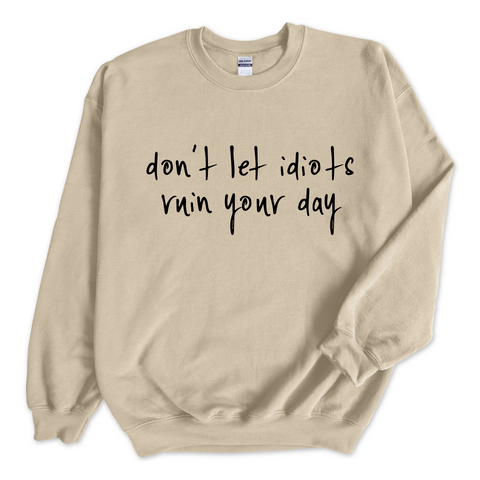 Don't Let Idiots Ruin Your Day Crewneck Sweatshirt
