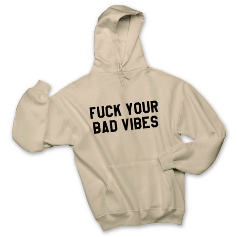 Fuck Your Bad Vibes Hoodie