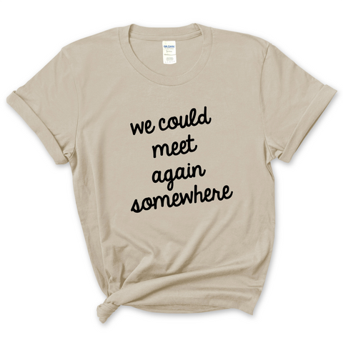 We Could Meet Again Somewhere T-Shirt