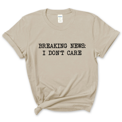 Breaking News: I Don't Care T-Shirt