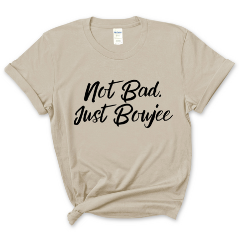 Not Bad, Just Boujee T-Shirt