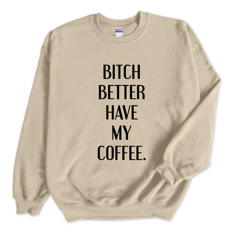 Bitch Better Have My Coffee Crewneck Sweatshirt