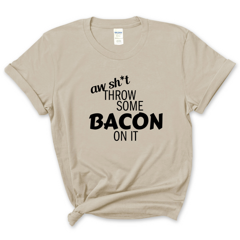 Aw Shit, Throw Some Bacon On It T-Shirt