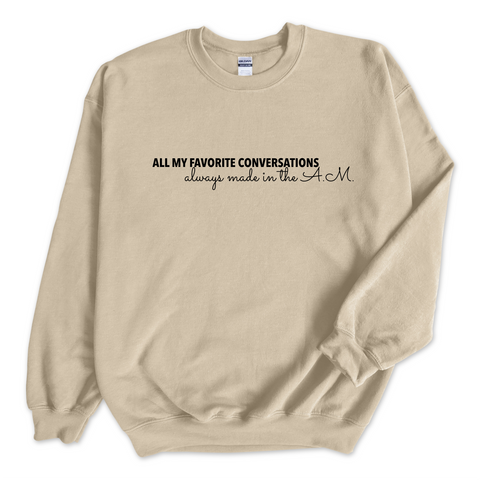 All My Favorite Conversations Always Made in the A.M. Crewneck Sweatshirt