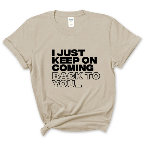 I Just Keep on Coming Back to You T-Shirt