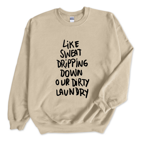 Like Sweat Dripping Down Our Dirty Laundry Crewneck Sweatshirt