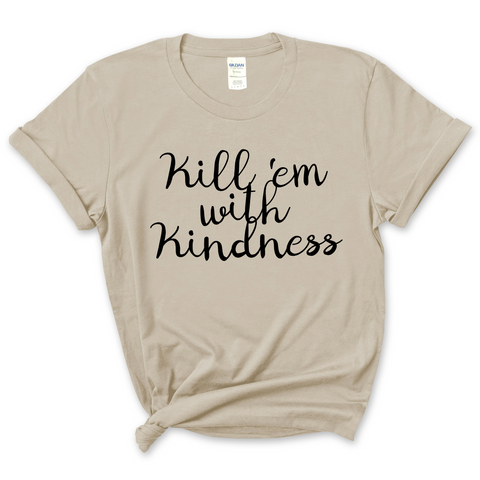 Kill 'Em With Kindness T-Shirt