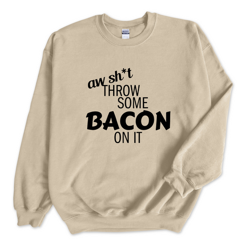 Aw Sh*t, Throw Some Bacon On It Crewneck Sweatshirt