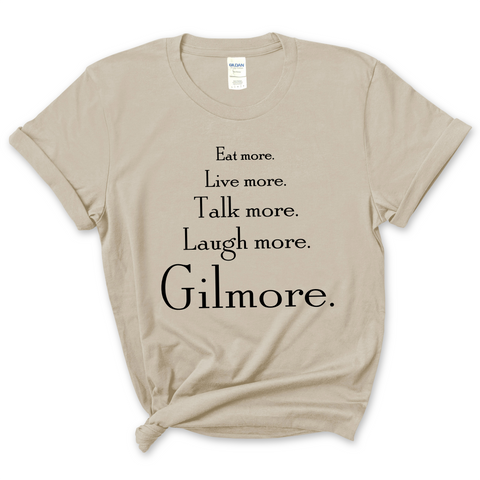 Eat More. Live More. Talk More. Laugh More, Gilmore. T-Shirt