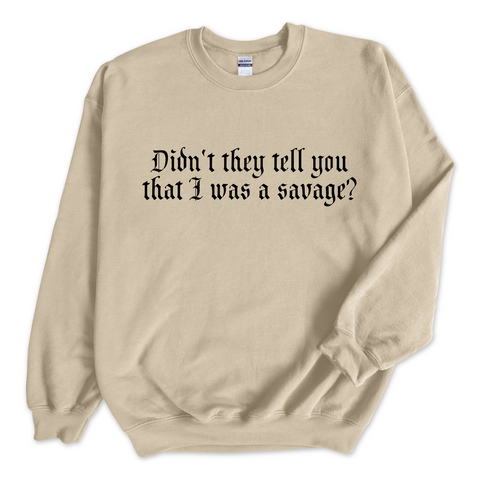 Didn't they tell you that I was a Savage? Crewneck Sweatshirt