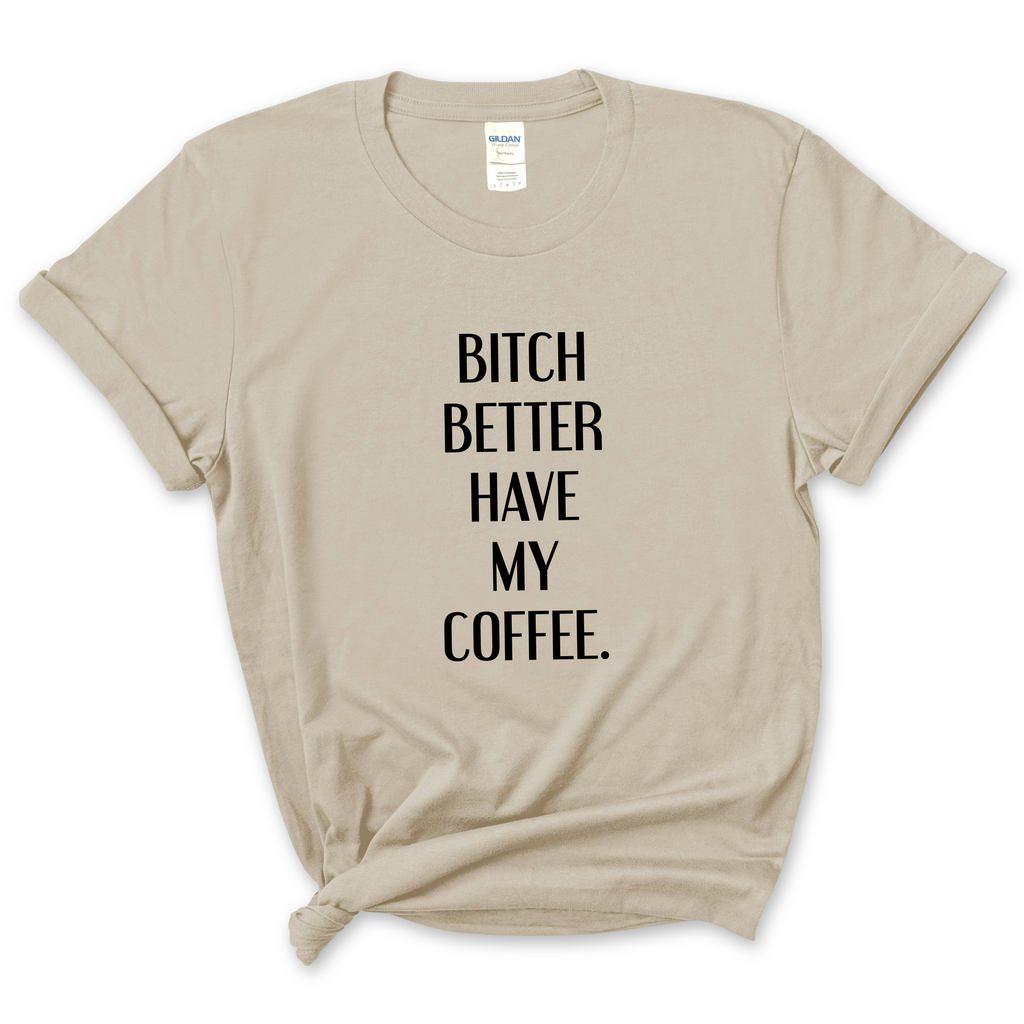 Bitch Better Have My Coffee T-Shirt