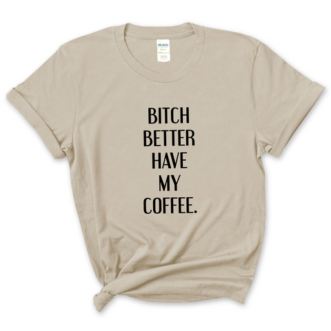 Bitch Better Have My Coffee T-Shirt