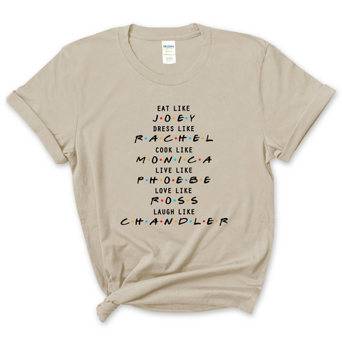 Eat like Joey, Dress Like Rachel, Cook like Monica, Live like Phoebe, Love Like Ross, Laugh like Chandler T-Shirt