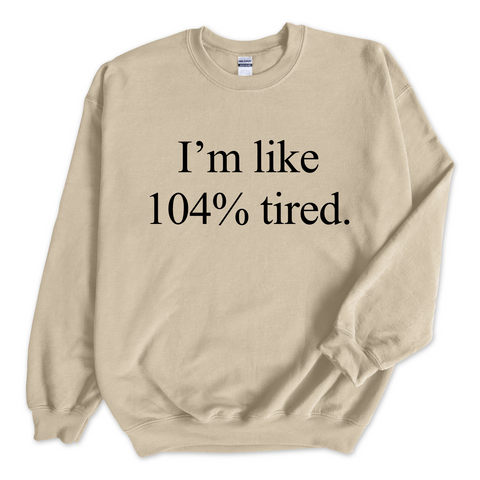 I'm Like 104% Tired Crewneck Sweatshirt