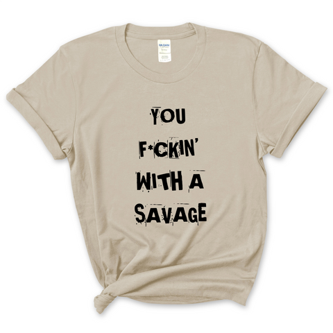 You F*ckin' With a Savage T-Shirt