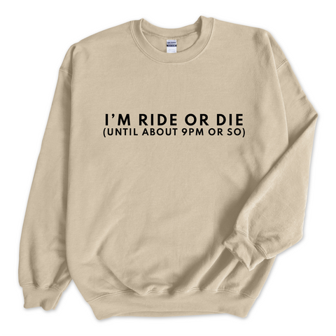 I'm Ride or Die (Until about 9PM or So) Crewneck Sweatshirt