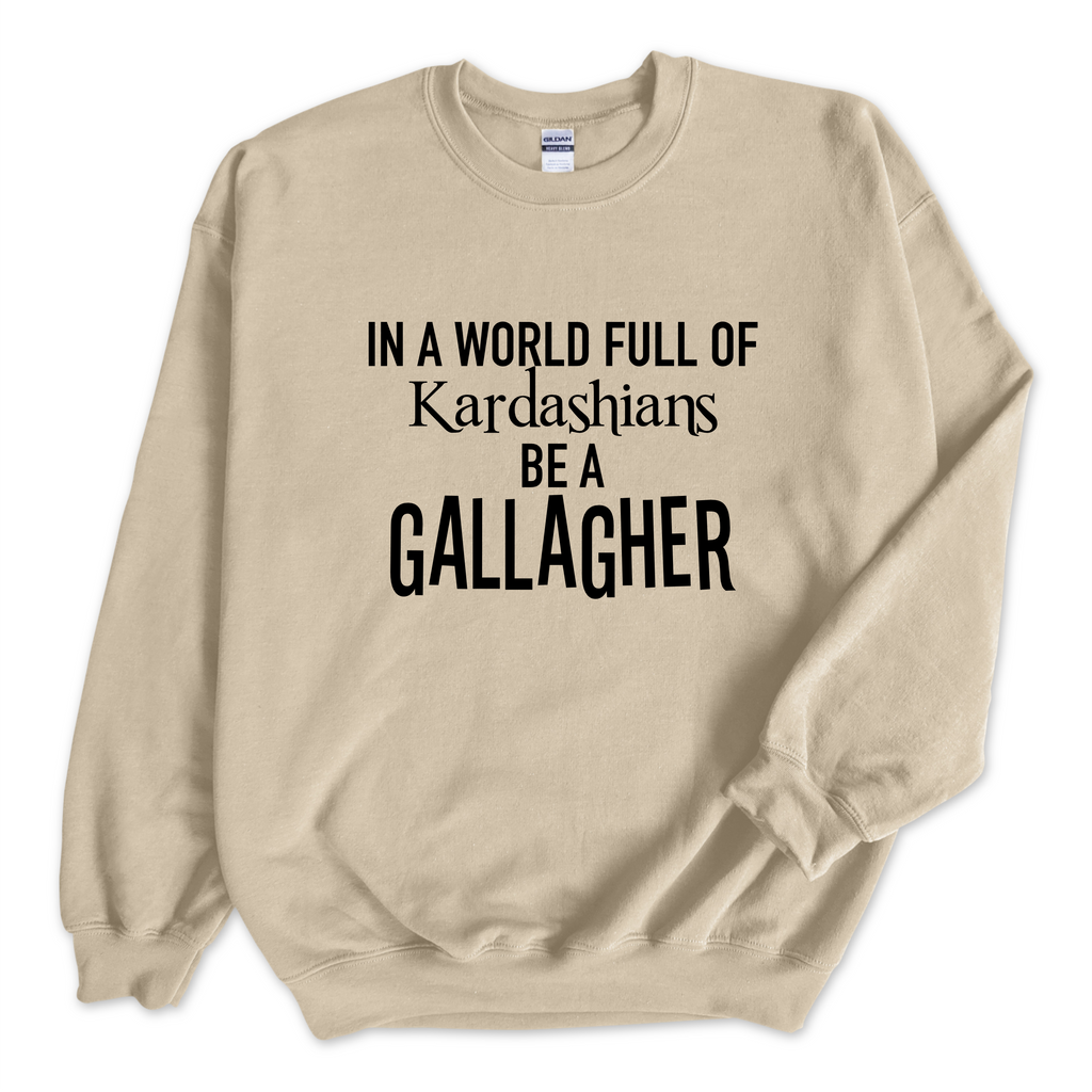 In a world of Kardashians, Be a Gallagher Crewneck Sweatshirt