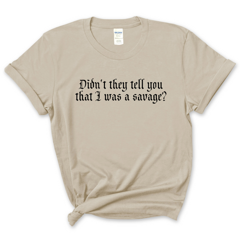 Didn't they tell you that I was a Savage? T-Shirt