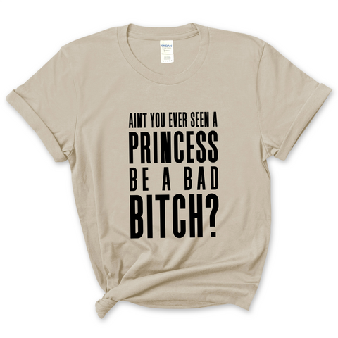 Ain't You Ever Seen a Princess be a Bad Bitch? T-Shirt