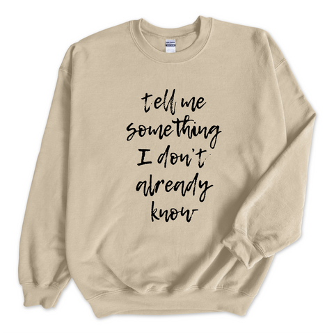 Tell Me Something I Don't Already Know Crewneck Sweatshirt