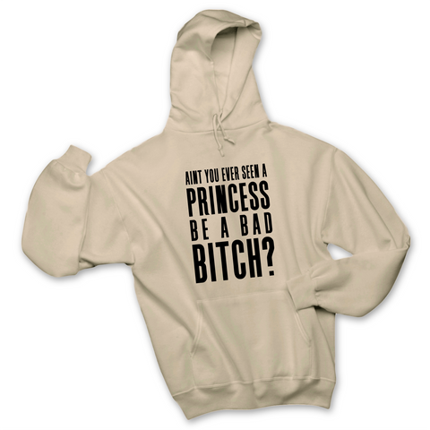 Ain't You Ever Seen a Princess be a Bad Bitch? Hoodie