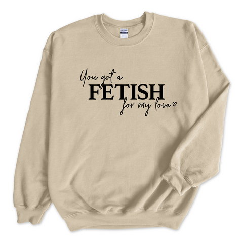 You Got a Fetish for My Love Crewneck Sweatshirt