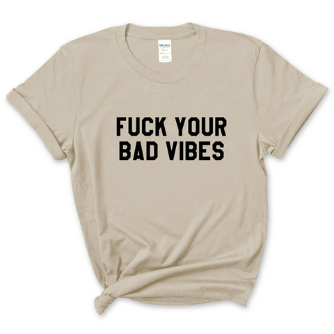 F*ck Your Bad Vibes T-Shirt