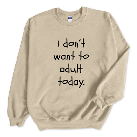 I Don't Want To Adult Today Crewneck Sweatshirt