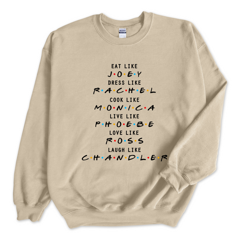 Eat like Joey, Dress Like Rachel, Cook like Monica, Live like Phoebe, Love Like Ross, Laugh like Chandler Crewneck Sweatshirt