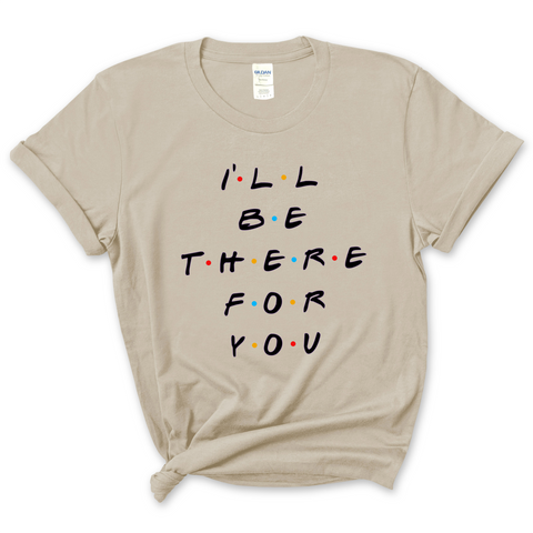 I'll Be There For You T-Shirt