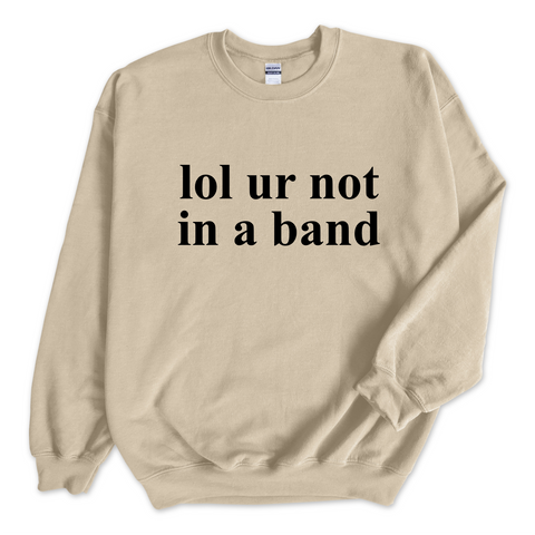 lol ur not in a band Crewneck Sweatshirt