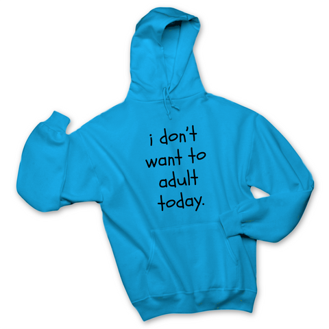 I Don't Want To Adult Today Hoodie