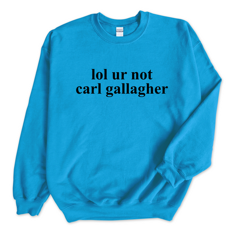 lol ur not carl gallagher Crewneck Sweatshirt