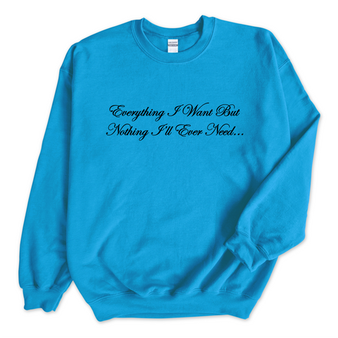 Everything I Want But Nothing I'll Ever Need Crewneck Sweatshirt