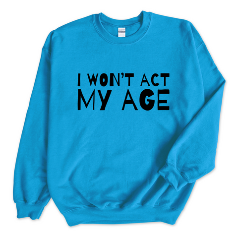 I Won't Act My Age Crewneck Sweatshirt