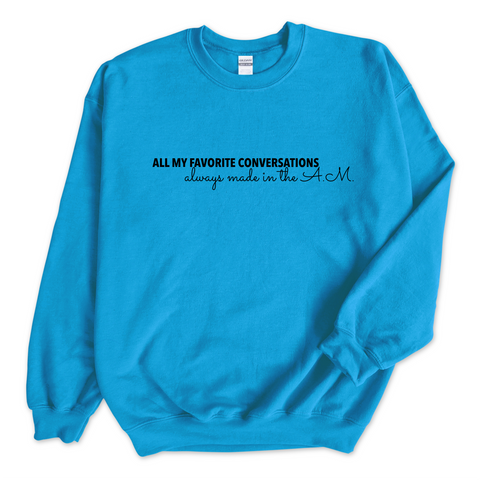 All My Favorite Conversations Always Made in the A.M. Crewneck Sweatshirt