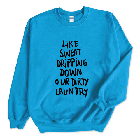 Like Sweat Dripping Down Our Dirty Laundry Crewneck Sweatshirt