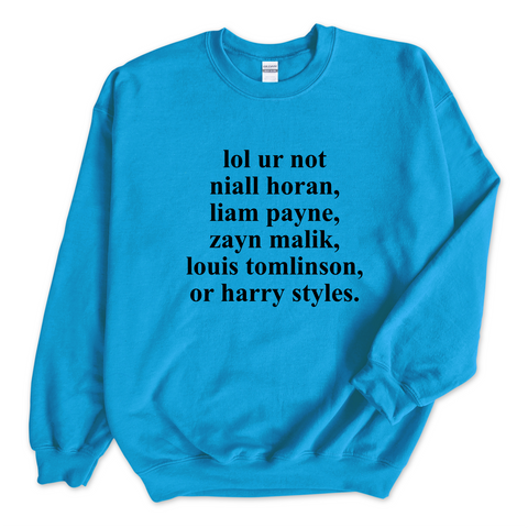 lol ur not harry styles, niall horan, liam payne, or louis tomlinson Crewneck Sweatshirt