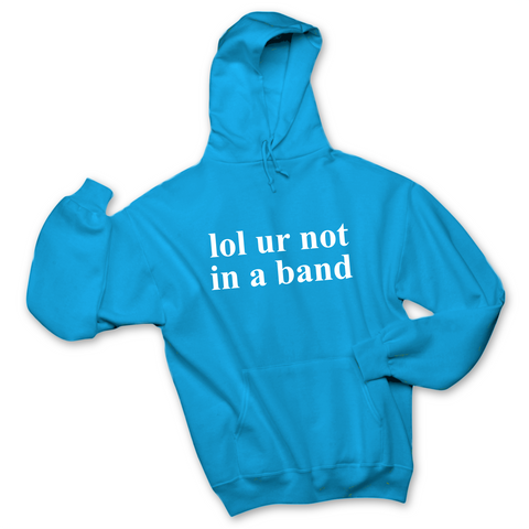 lol ur not in a band Hoodie